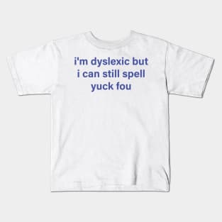 i'm dyslexic but i can still spell yuck fou Kids T-Shirt